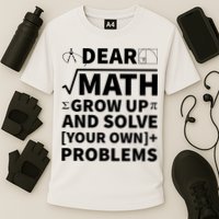 Dear Math Grow Up And Solve Your Own Problems Performance Shirt