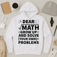 Dear Math Grow Up And Solve Your Own Problems Hoodie