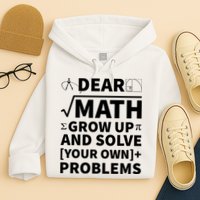 Dear Math Grow Up And Solve Your Own Problems Hoodie