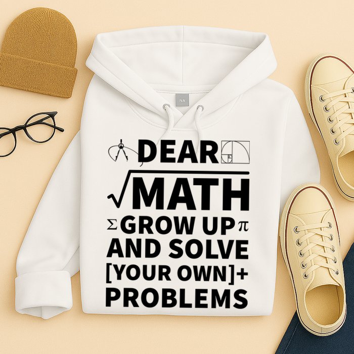 Dear Math Grow Up And Solve Your Own Problems Hoodie