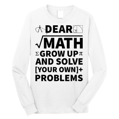 Dear Math Grow Up And Solve Your Own Problems Long Sleeve Shirt