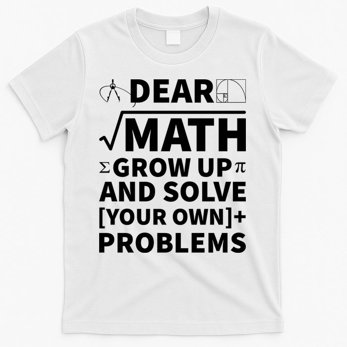 Dear Math Grow Up And Solve Your Own Problems T-Shirt
