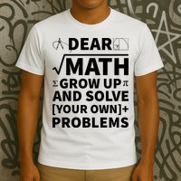Dear Math Grow Up And Solve Your Own Problems T-Shirt