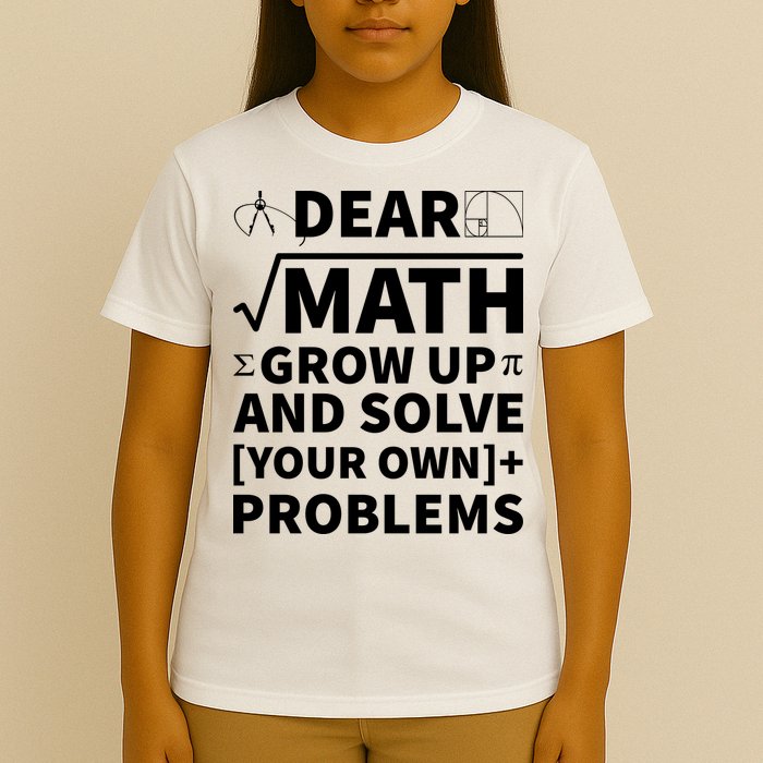Dear Math Grow Up And Solve Your Own Problems T-Shirt