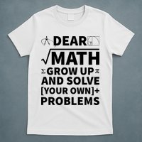 Dear Math Grow Up And Solve Your Own Problems T-Shirt