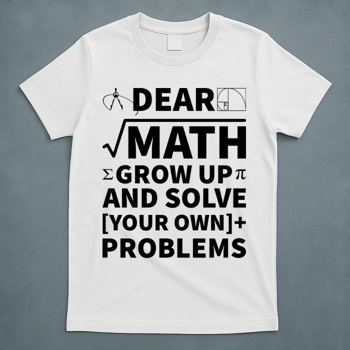 Dear Math Grow Up And Solve Your Own Problems T-Shirt