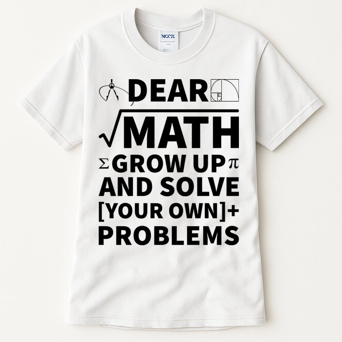 Dear Math Grow Up And Solve Your Own Problems Tall T-Shirt