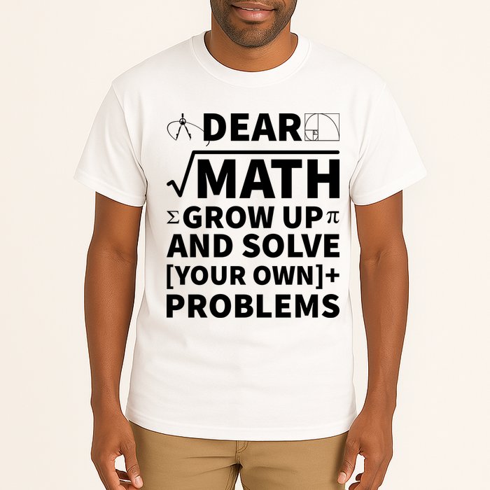 Dear Math Grow Up And Solve Your Own Problems Tall T-Shirt