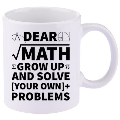Dear Math Grow Up And Solve Your Own Problems 11oz C Handle Ceramic Mug