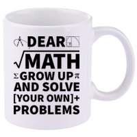 Dear Math Grow Up And Solve Your Own Problems 11oz C Handle Ceramic Mug