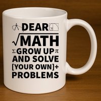 Dear Math Grow Up And Solve Your Own Problems 11oz C Handle Ceramic Mug