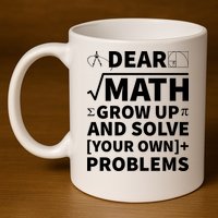 Dear Math Grow Up And Solve Your Own Problems 11oz C Handle Ceramic Mug