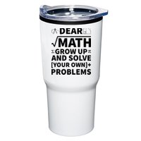 Dear Math Grow Up And Solve Your Own Problems Tumbler