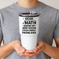 Dear Math Grow Up And Solve Your Own Problems Tumbler
