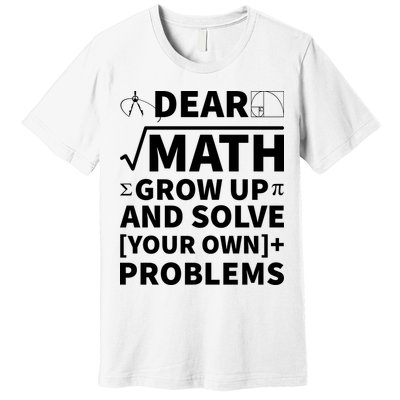 Dear Math Grow Up And Solve Your Own Problems Premium T-Shirt