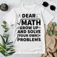 Dear Math Grow Up And Solve Your Own Problems Premium T-Shirt