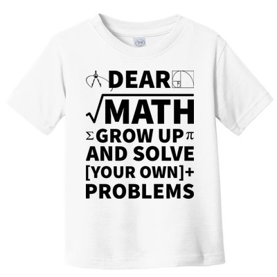 Dear Math Grow Up And Solve Your Own Problems Toddler T-Shirt