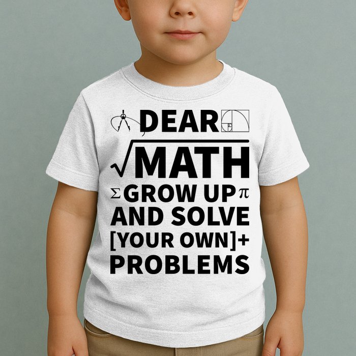 Dear Math Grow Up And Solve Your Own Problems Toddler T-Shirt