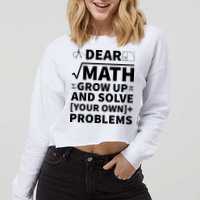 Dear Math Grow Up And Solve Your Own Problems Cropped Pullover Crew