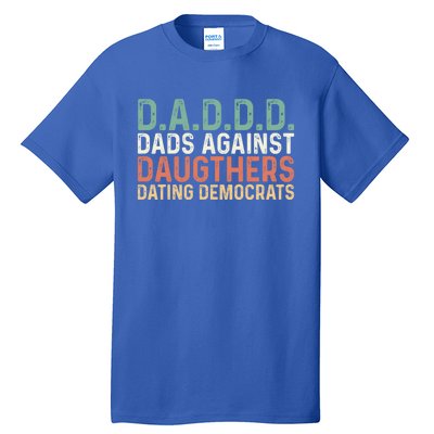 Daddd Meaningful Gift Dads Against Daughters Dating Democrats Gift Tall T-Shirt