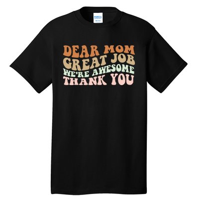 Dear Mom Great Job Were Awesome Thank You Mothers Day Groovy Tall T-Shirt