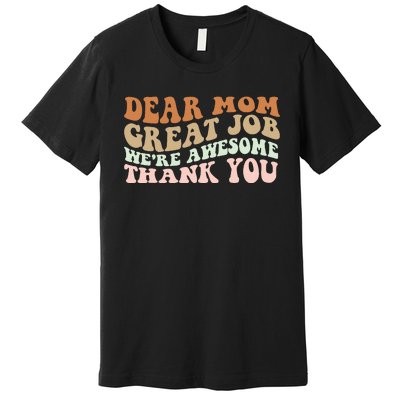 Dear Mom Great Job Were Awesome Thank You Mothers Day Groovy Premium T-Shirt