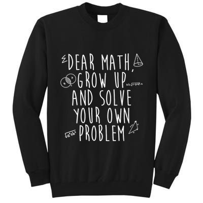 Dear Math Grow Up And Solve Your Own Problem Funny Tall Sweatshirt