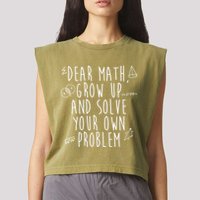 Dear Math Grow Up And Solve Your Own Problem Funny Garment-Dyed Women's Muscle Tee