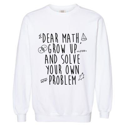 Dear Math Grow Up And Solve Your Own Problem Funny Garment-Dyed Sweatshirt
