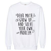 Dear Math Grow Up And Solve Your Own Problem Funny Garment-Dyed Sweatshirt