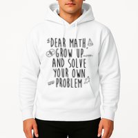 Dear Math Grow Up And Solve Your Own Problem Funny Hoodie