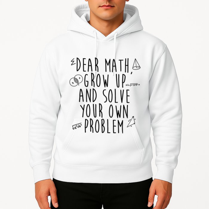 Dear Math Grow Up And Solve Your Own Problem Funny Hoodie