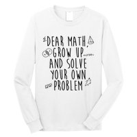 Dear Math Grow Up And Solve Your Own Problem Funny Long Sleeve Shirt