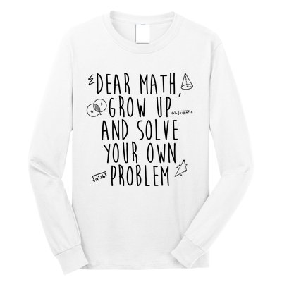 Dear Math Grow Up And Solve Your Own Problem Funny Long Sleeve Shirt