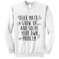 Dear Math Grow Up And Solve Your Own Problem Funny Sweatshirt