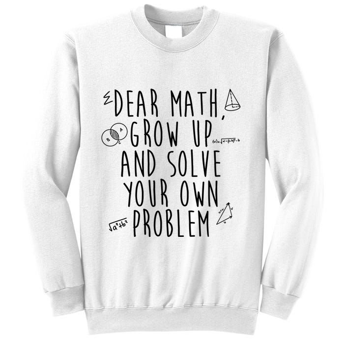 Dear Math Grow Up And Solve Your Own Problem Funny Sweatshirt
