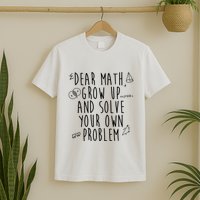 Dear Math Grow Up And Solve Your Own Problem Funny T-Shirt
