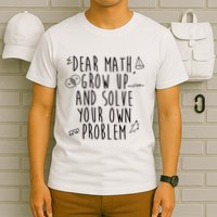 Dear Math Grow Up And Solve Your Own Problem Funny T-Shirt