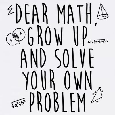 Dear Math Grow Up And Solve Your Own Problem Funny T-Shirt