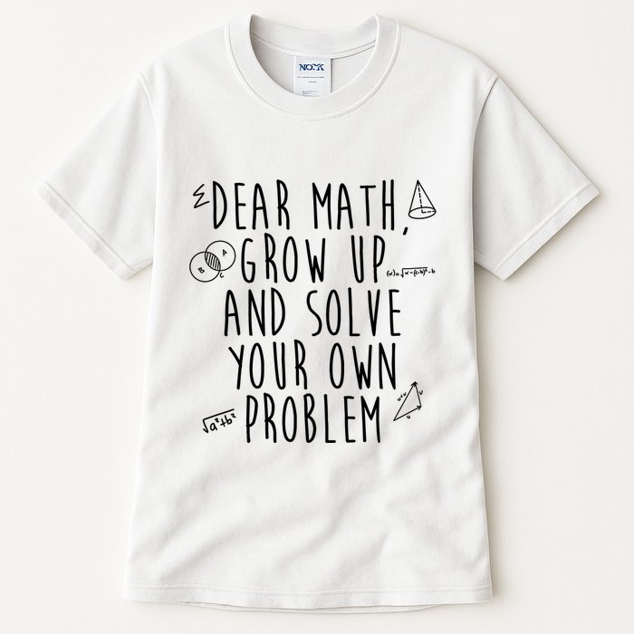Dear Math Grow Up And Solve Your Own Problem Funny Tall T-Shirt