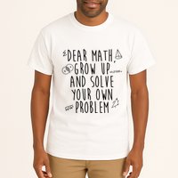Dear Math Grow Up And Solve Your Own Problem Funny Tall T-Shirt
