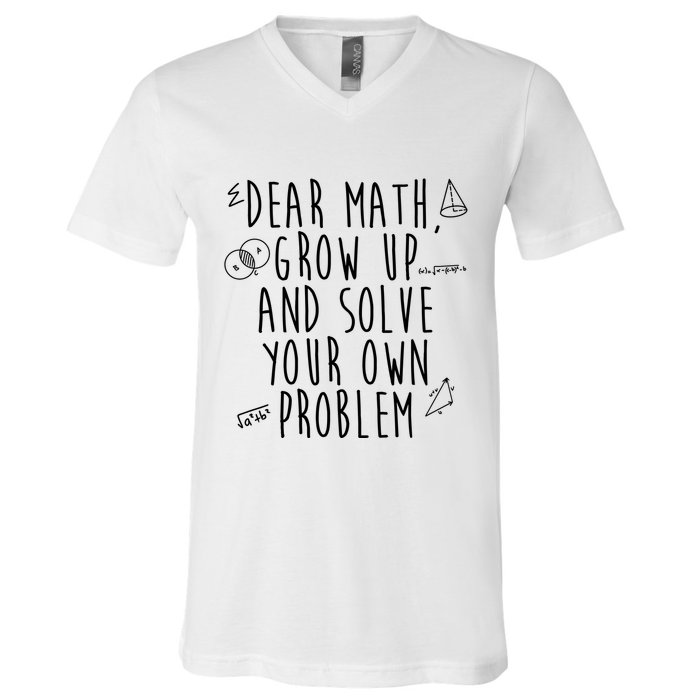 Dear Math Grow Up And Solve Your Own Problem Funny V-Neck T-Shirt