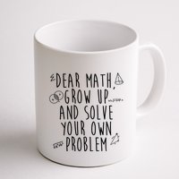 Dear Math Grow Up And Solve Your Own Problem Funny Mug