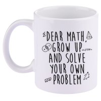 Dear Math Grow Up And Solve Your Own Problem Funny 11oz C Handle Ceramic Mug