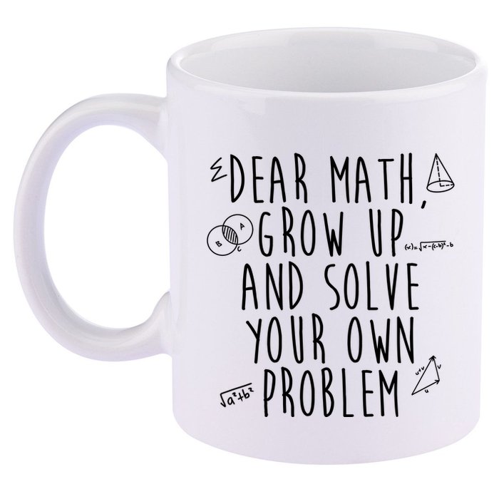 Dear Math Grow Up And Solve Your Own Problem Funny 11oz C Handle Ceramic Mug