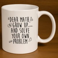 Dear Math Grow Up And Solve Your Own Problem Funny 11oz C Handle Ceramic Mug