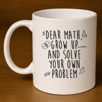 Dear Math Grow Up And Solve Your Own Problem Funny 11oz C Handle Ceramic Mug