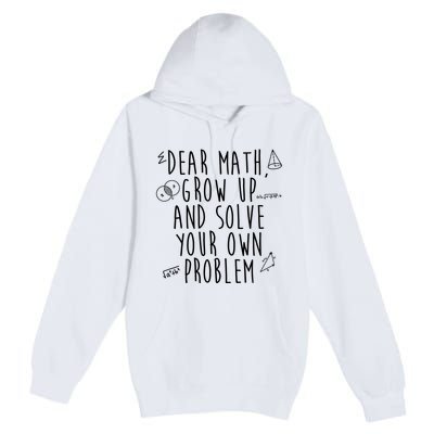 Dear Math Grow Up And Solve Your Own Problem Funny Premium Pullover Hoodie
