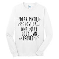 Dear Math Grow Up And Solve Your Own Problem Funny Tall Long Sleeve T-Shirt
