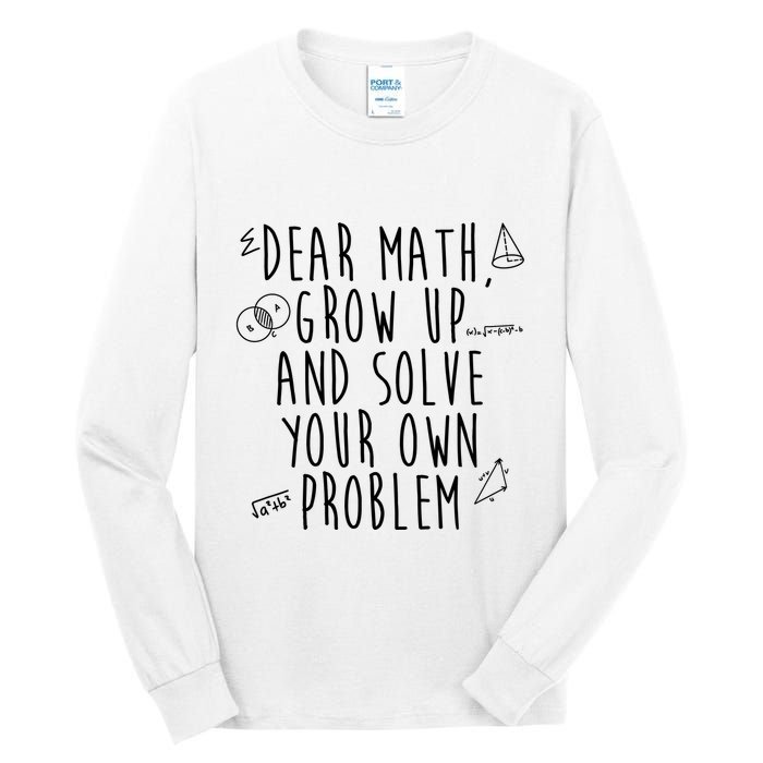 Dear Math Grow Up And Solve Your Own Problem Funny Tall Long Sleeve T-Shirt
